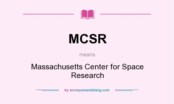 What does MCSR mean? It stands for Massachusetts Center for Space Research