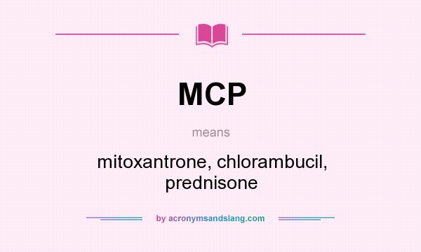 What does MCP mean? It stands for mitoxantrone, chlorambucil, prednisone