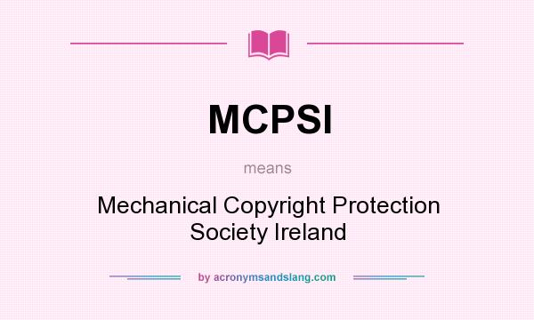 What does MCPSI mean? It stands for Mechanical Copyright Protection Society Ireland