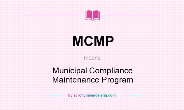 What does MCMP mean? It stands for Municipal Compliance Maintenance Program