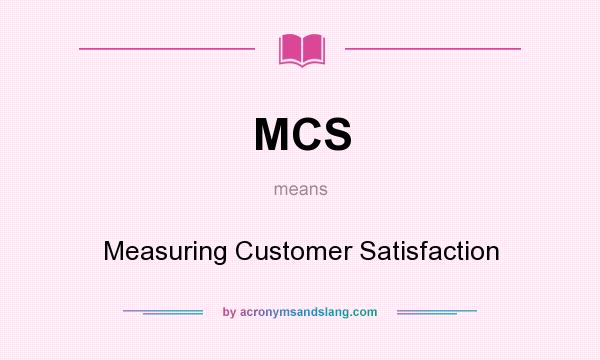 What does MCS mean? It stands for Measuring Customer Satisfaction