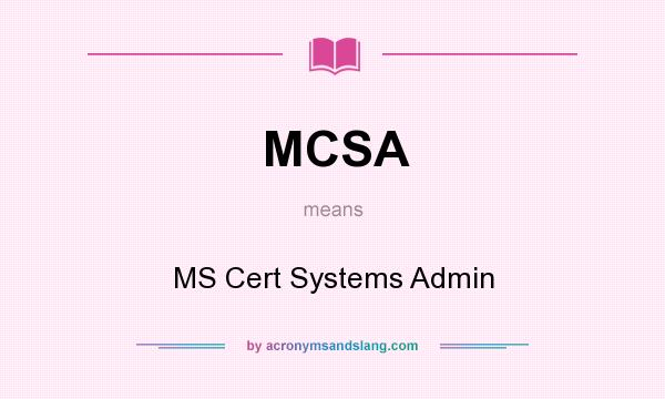 What does MCSA mean? It stands for MS Cert Systems Admin