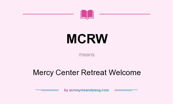 What does MCRW mean? It stands for Mercy Center Retreat Welcome