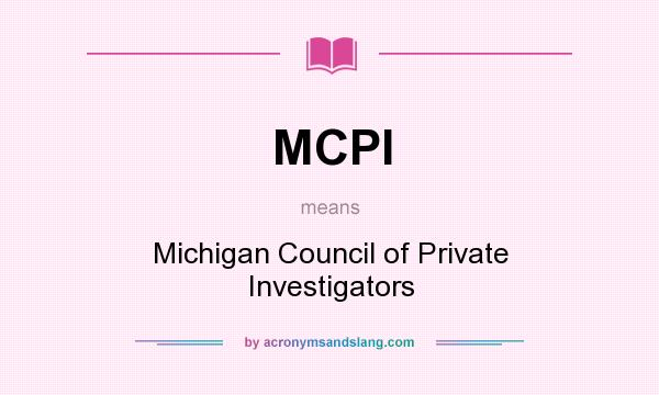What does MCPI mean? It stands for Michigan Council of Private Investigators