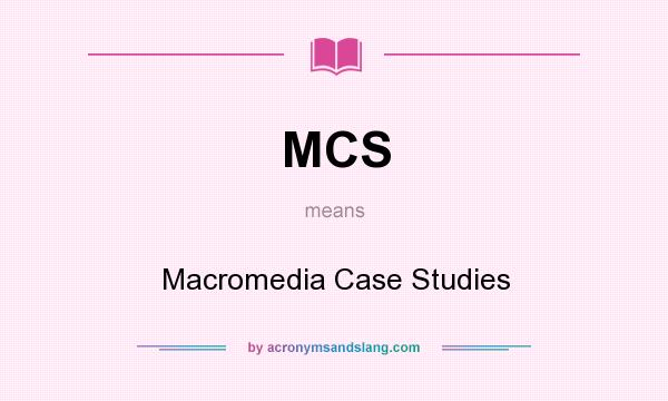 What does MCS mean? It stands for Macromedia Case Studies