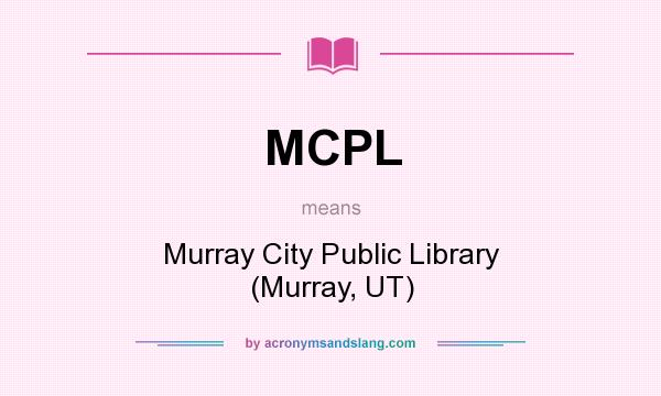 What does MCPL mean? It stands for Murray City Public Library (Murray, UT)