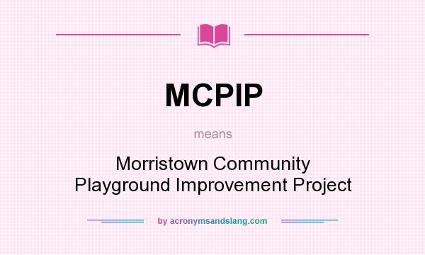 What does MCPIP mean? It stands for Morristown Community Playground Improvement Project