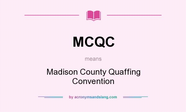 What does MCQC mean? It stands for Madison County Quaffing Convention