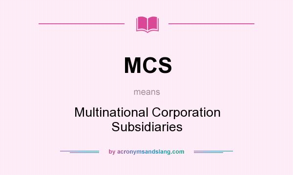 What does MCS mean? It stands for Multinational Corporation Subsidiaries