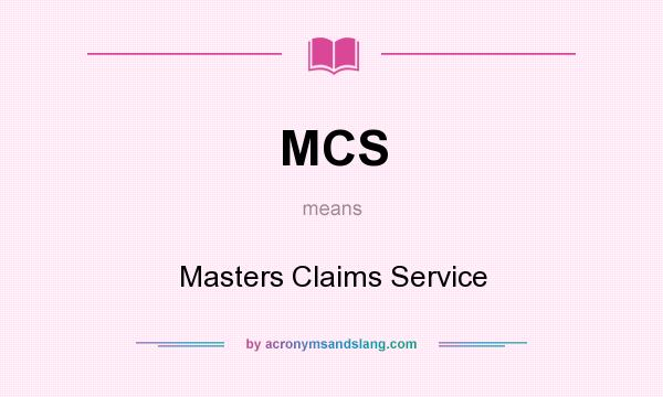 What does MCS mean? It stands for Masters Claims Service