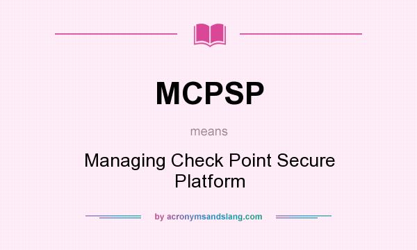 What does MCPSP mean? It stands for Managing Check Point Secure Platform