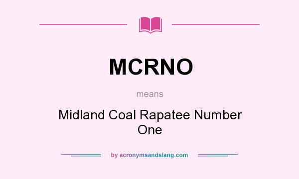 What does MCRNO mean? It stands for Midland Coal Rapatee Number One