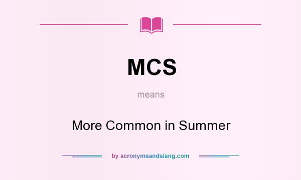 What does MCS mean? It stands for More Common in Summer