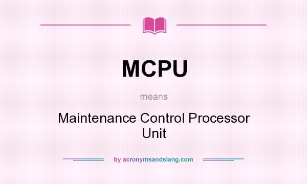What does MCPU mean? It stands for Maintenance Control Processor Unit