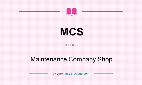 What does MCS mean? It stands for Maintenance Company Shop