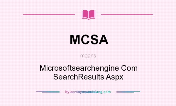 What does MCSA mean? It stands for Microsoftsearchengine Com SearchResults Aspx