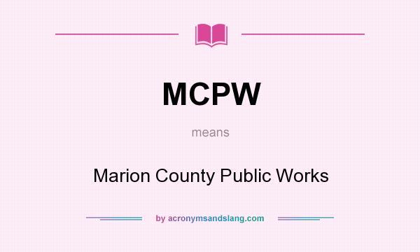 What does MCPW mean? It stands for Marion County Public Works