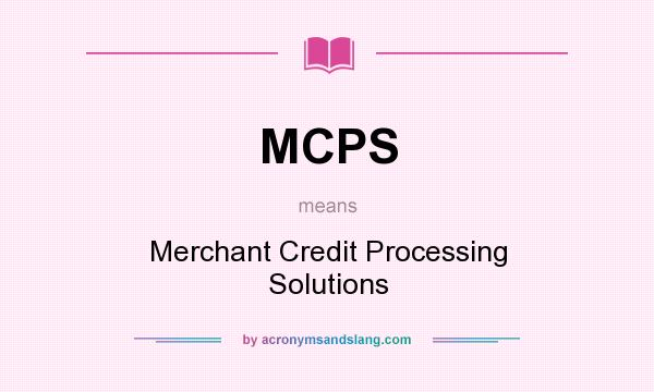 What does MCPS mean? It stands for Merchant Credit Processing Solutions