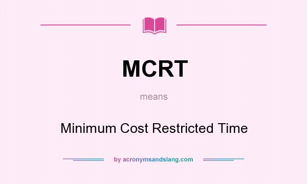 What does MCRT mean? It stands for Minimum Cost Restricted Time