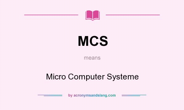 What does MCS mean? It stands for Micro Computer Systeme