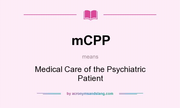 What does mCPP mean? It stands for Medical Care of the Psychiatric Patient