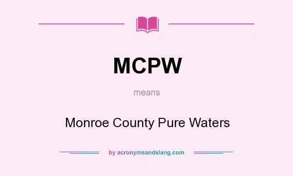 What does MCPW mean? It stands for Monroe County Pure Waters