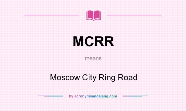 What does MCRR mean? It stands for Moscow City Ring Road