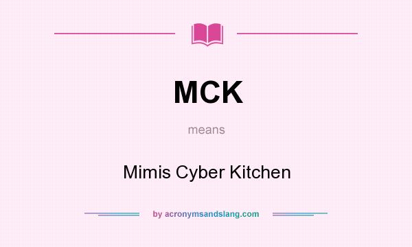 What does MCK mean? It stands for Mimis Cyber Kitchen
