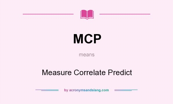 What does MCP mean? It stands for Measure Correlate Predict