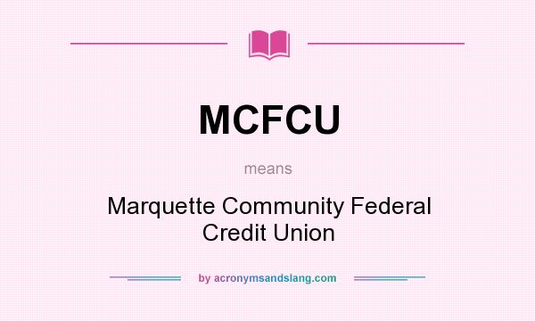 What does MCFCU mean? It stands for Marquette Community Federal Credit Union