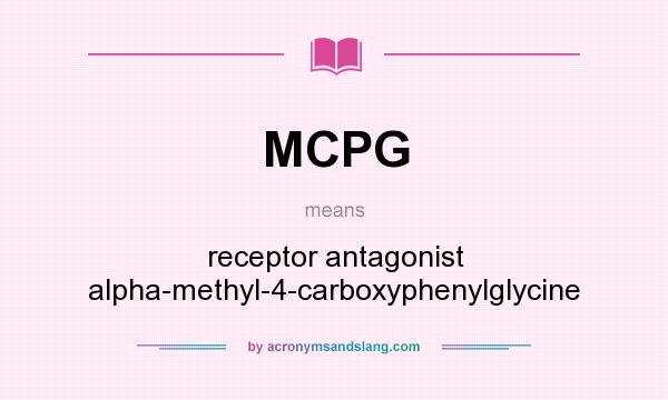 What does MCPG mean? It stands for receptor antagonist alpha-methyl-4-carboxyphenylglycine