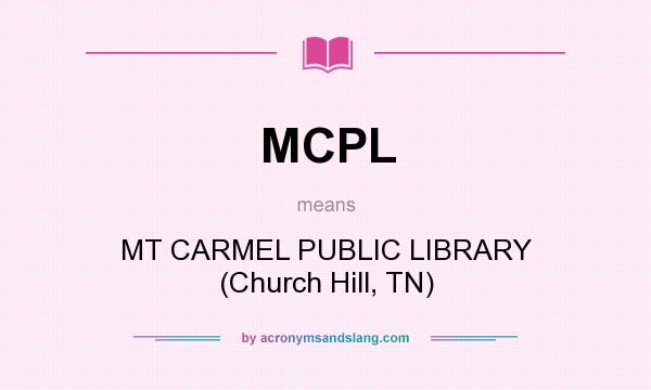 What does MCPL mean? It stands for MT CARMEL PUBLIC LIBRARY (Church Hill, TN)