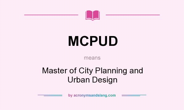 What does MCPUD mean? It stands for Master of City Planning and Urban Design