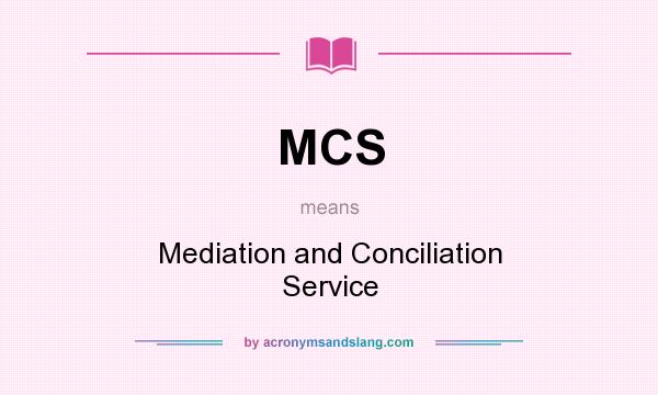 What does MCS mean? It stands for Mediation and Conciliation Service