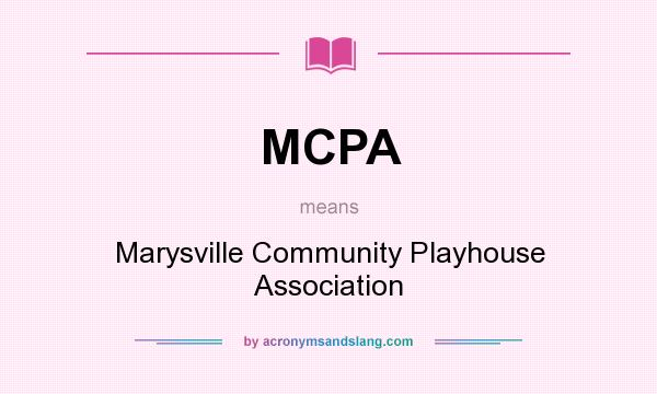 What does MCPA mean? It stands for Marysville Community Playhouse Association