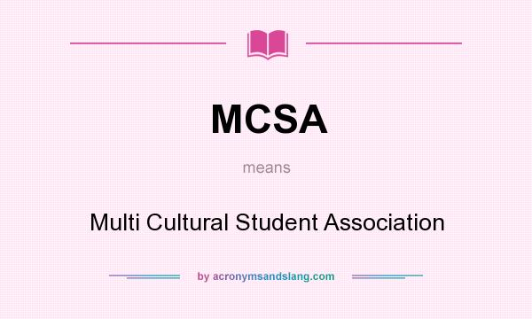 What does MCSA mean? It stands for Multi Cultural Student Association