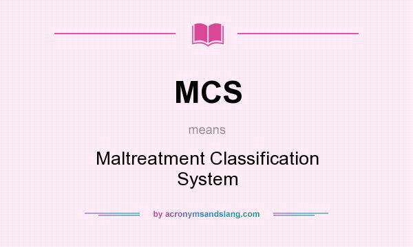What does MCS mean? It stands for Maltreatment Classification System