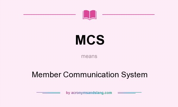 What does MCS mean? It stands for Member Communication System