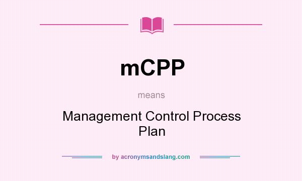 What does mCPP mean? It stands for Management Control Process Plan