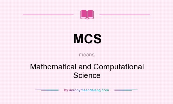 What does MCS mean? It stands for Mathematical and Computational Science