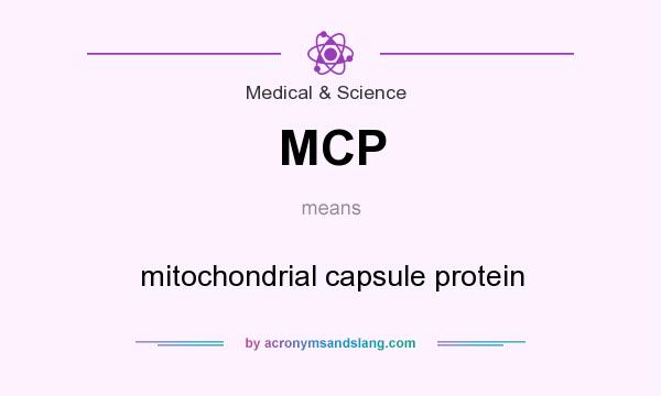 What does MCP mean? It stands for mitochondrial capsule protein