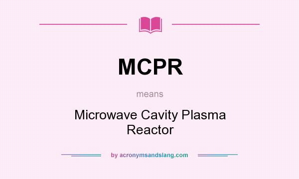 What does MCPR mean? It stands for Microwave Cavity Plasma Reactor
