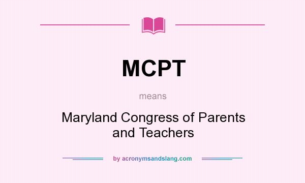 What does MCPT mean? It stands for Maryland Congress of Parents and Teachers
