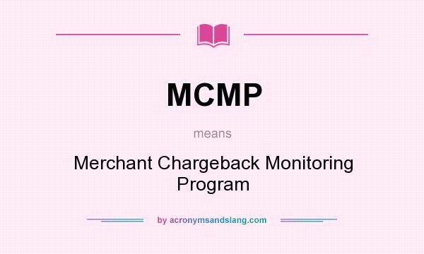 What does MCMP mean? It stands for Merchant Chargeback Monitoring Program