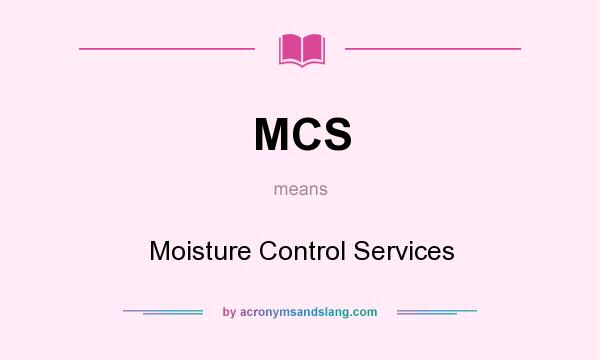 What does MCS mean? It stands for Moisture Control Services