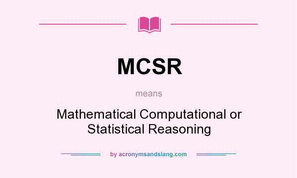 What does MCSR mean? It stands for Mathematical Computational or Statistical Reasoning