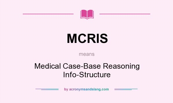 What does MCRIS mean? It stands for Medical Case-Base Reasoning Info-Structure