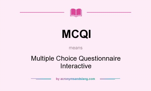 What does MCQI mean? It stands for Multiple Choice Questionnaire Interactive