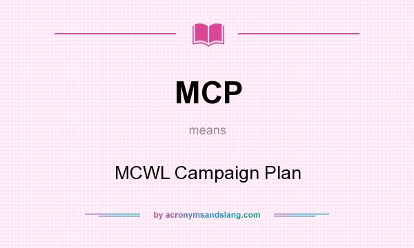 What does MCP mean? It stands for MCWL Campaign Plan