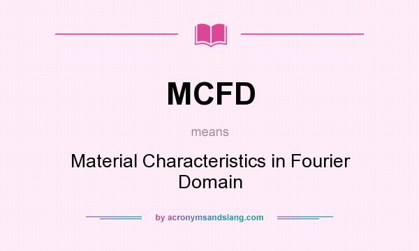 What does MCFD mean? It stands for Material Characteristics in Fourier Domain